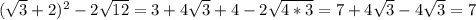 ( \sqrt{3} +2) ^{2} -2 \sqrt{12} =3+4 \sqrt{3} +4-2 \sqrt{4*3} =7+4 \sqrt{3} -4 \sqrt{3} =7