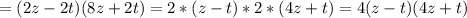 =(2z-2t)(8z+2t)=2*(z-t)*2*(4z+t)=4(z-t)(4z+t)