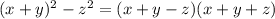 (x+y)^{2} - z^{2} =(x+y-z)(x+y+z)