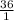 \frac{36}{1}