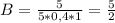 B = \frac{5}{5 * 0,4 * 1} = \frac{5}{2}