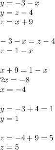 y=-3-x \\ y=z-4 \\ z=x+9 \\ \\ -3-x=z-4 \\ z=1-x \\ \\ x+9=1-x \\ 2x=-8 \\ x=-4 \\ \\ y=-3+4=1 \\ y=1 \\ \\ z=-4+9=5 \\ z=5