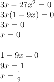 3x-27x^2=0 \\ 3x(1-9x)=0 \\ 3x=0 \\ x=0 \\ \\ 1-9x=0 \\ 9x=1 \\ x= \frac{1}{9}