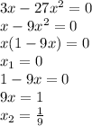 3x-27 x^{2} =0 \\ x-9 x^{2} =0 \\ x(1-9x)=0 \\ x_{1} =0 \\ 1-9x=0 \\ 9x=1 \\ x_{2}= \frac{1}{9}