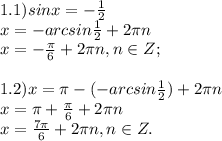 1.1)sinx= -\frac{1}{2}\\x=-arcsin \frac{1}{2}+2\pi n\\x= -\frac{\pi}{6}+2\pi n,n\in Z;\\\\1.2)x=\pi- (-arcsin \frac{1}{2})+2\pi n\\x=\pi+ \frac{\pi}{6}+2\pi n\\x= \frac{7\pi}{6}+2\pi n, n\in Z. &#10;&#10;