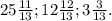 25\frac{11}{13}; 12\frac{12}{13}; 3\frac{3}{13}.