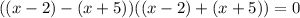 ((x-2)-(x+5))((x-2)+(x+5))=0