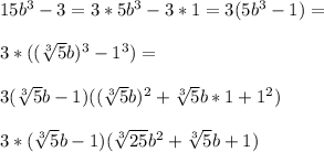 15b^3-3=3*5b^3-3*1=3(5b^3-1)=\\\\3*((\sqrt[3]{5}b)^3-1^3)=\\\\3(\sqrt[3]{5}b-1)((\sqrt[3]{5}b)^2+\sqrt[3]{5}b*1+1^2)\\\\3*(\sqrt[3]{5}b-1)(\sqrt[3]{25}b^2+\sqrt[3]{5}b+1)