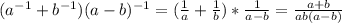 (a^{-1}+b^{-1})(a-b)^{-1}=( \frac{1}{a}+ \frac{1}{b})* \frac{1}{a-b}= \frac{a+b}{ab(a-b)}