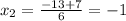 x_{2} = \frac{-13+7}{6} = -1