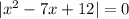 |x^2-7x+12|=0