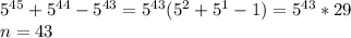 5^{45}+5^{44}-5^{43}=5^{43}(5^2+5^1-1)=5^{43}*29 \\ n=43