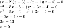 (x-2)(x-3)-(x+1)(x-4)=0\\x^2-5x+6-(x^2-3x-4)=0\\x^2-5x+6-x^2+3x+4=0\\-2x+10=0\\2x=10\\x=5