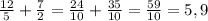 \frac{12}{5}+ \frac{7}{2}= \frac{24}{10}+ \frac{35}{10}= \frac{59}{10}=5,9