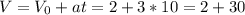 V = V_0 + at = 2 + 3*10 = 2 + 30