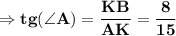 \bold{\Rightarrow tg (\angle A) = \dfrac{KB}{AK}=\dfrac{8}{15}}