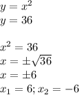 y=x^2\\y=36\\\\x^2=36\\x=б \sqrt{36}\\x=б6\\ x_1=6; x_2=-6