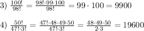 3)\; \frac{100!}{98!}=\frac{98!\cdot 99\cdot 100}{98!}=99\cdot 100=9900\\\\4)\; \frac{50!}{47!\cdot 3!}=\frac{47!\cdot 48\cdot 49\cdot 50}{47!\cdot 3!}=\frac{48\cdot 49\cdot 50}{2\cdot 3}=19600