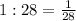 1:28= \frac{1}{28}