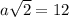 a \sqrt{2} =12