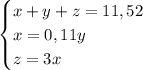 \begin{cases}x+y+z=11,52\\x=0,11y\\z=3x \end{cases}