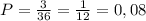 P= \frac{3}{36}= \frac{1}{12} =0,08