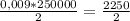 \frac{0,009 * 250000}{2} = \frac{2250}{2}