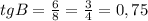 tg B= \frac{6}{8} = \frac{3}{4} =0,75