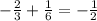 - \frac{2}{3} + \frac{1}{6} = - \frac{1}{2}