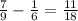 \frac{7}{9} - \frac{1}{6} = \frac{11}{18}