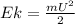 Ek= \frac{mU^{2} }{2}