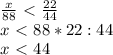 \frac{x}{88}\ \textless \ \frac{22}{44} \\ x\ \textless \ 88*22:44 \\ x\ \textless \ 44