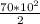 \frac{70 * 10^2}{2}