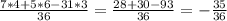 \frac{7*4+5*6-31*3}{36} = \frac{28+30-93}{36} =- \frac{35}{36}