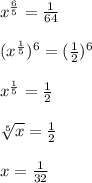 x^{ \frac{6}{5}}= \frac{1}{64} \\ \\ (x^{ \frac{1}{5}})^6= (\frac{1}{2})^6 \\ \\ x^{ \frac{1}{5} }= \frac{1}{2} \\ \\ \sqrt[5]{x} = \frac{1}{2} \\ \\ x= \frac{1}{32}