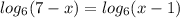 log_{6}(7-x)= log_{6}(x-1)