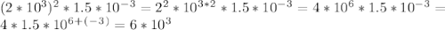 (2*10^3)^2*1.5*10^-^3=2^2*10^3^*^2*1.5*10^-^3=4*10^6*1.5*10^-^3= \\ 4*1.5*10^6^+^(^-^3^)=6*10^3