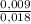 \frac{0,009}{0,018}