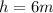 h=6m