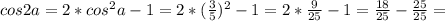 cos2a=2*cos^2a-1=2*(\frac{3}5)^2-1=2*\frac{9}{25}-1=\frac{18}{25}-\frac{25}{25}=