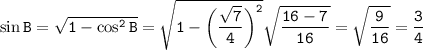 \tt \sin B=\sqrt{1-\cos^2B} =\sqrt{1-\bigg(\dfrac{\sqrt{7}}{4}\bigg)^2} \sqrt{\dfrac{16-7}{16}}=\sqrt{\dfrac{9}{16}}=\dfrac{3}{4}