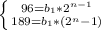 \left \{ {{96= b_{1}* 2^{n-1} } \atop {189= b_{1}*(2^n-1) }} \right.