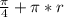 \frac{\pi}{4}+\pi*r