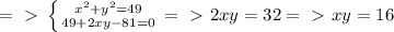 =\ \textgreater \ \left \{ {{x^2+y^2=49} \atop 49+2xy-81=0}} \right.=\ \textgreater \ 2xy=32=\ \textgreater \ xy=16