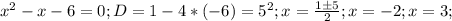 x^2-x-6=0; D=1-4*(-6)=5^2; x= \frac{1б5}{2}; x=-2; x=3;