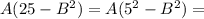 A(25-B^2)=A(5^2-B^2)=