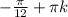 - \frac{ \pi }{12} +\pi k