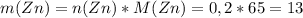 m(Zn)=n(Zn)*M(Zn)=0,2*65=13