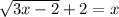 \sqrt{3x-2}+2=x