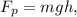 F_p = mgh,